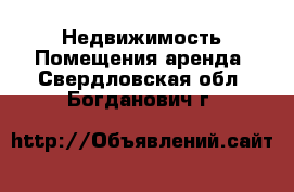 Недвижимость Помещения аренда. Свердловская обл.,Богданович г.